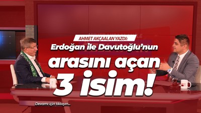 Erdoğan ile Davutoğlu’nun arasını açan 3 isim!