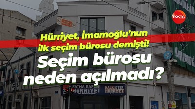 Hürriyet, İmamoğlu’nun ilk seçim bürosu demişti! Seçim bürosu neden açılmadı?