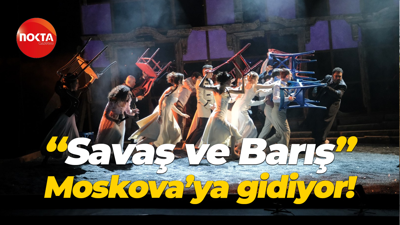 "Savaş ve Barış" Moskova’ya gidiyor!