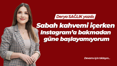 Sabah kahvemi içerken Instagram’a bakmadan güne başlayamıyorum