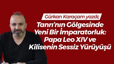 Tanrı’nın Gölgesinde Yeni Bir İmparatorluk: Papa Leo XIV ve Kilisenin Sessiz Yürüyüşü