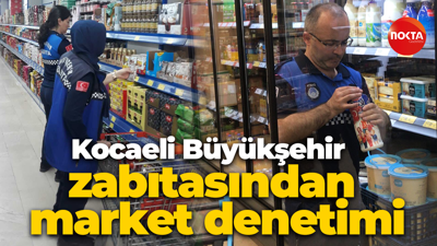 Kocaeli Büyükşehir zabıtasından market denetimi
