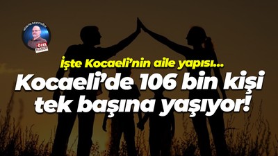 İşte Kocaeli’nin aile yapısı… Kocaeli’de 106 bin kişi tek başına yaşıyor!