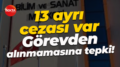 13 ayrı cezası var... Görevden alınmamasına tepki!