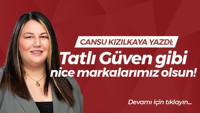 Tatlı Güven gibi nice markalarımız olsun!