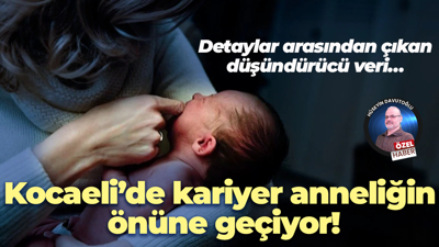 Detaylar arasından çıkan düşündürücü veri… Kocaeli’de kariyer anneliğin önüne geçiyor!