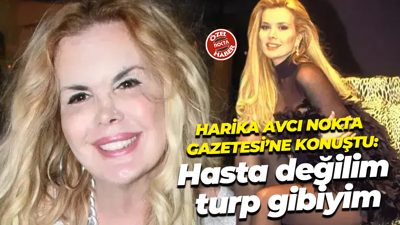 Nokta Gazetesi'ne Harika Avcı: Hasta değilim turp gibiyim