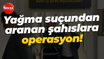 Yağma suçundan aranan şahıslara operasyon!