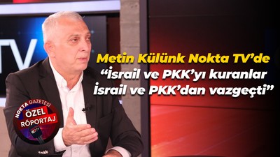 Metin Külünk Nokta TV’de “İsrail ve PKK’yı kuranlar İsrail ve PKK’dan vazgeçti”