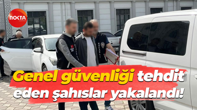 Genel güvenliği tehdit eden şahıslar yakalandı!