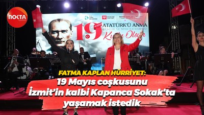 Fatma Kaplan Hürriyet: 19 Mayıs coşkusunu, İzmit’in kalbi Kapanca Sokak’ta yaşamak istedik
