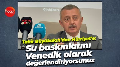 Tahir Büyükakın’dan Hürriyet’e: Su baskınlarını Venedik olarak değerlendiriyorsunuz