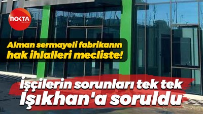 Alman sermayeli Erlau’da yaşanan hak ihlalleri meclise taşındı! İskender Bayhan tek tek sordu