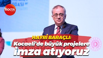 Hayri Baraçlı: Kocaeli’de büyük projelere imza atıyoruz