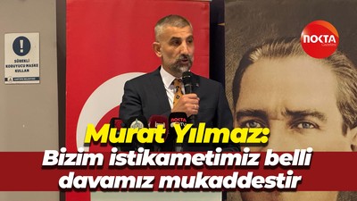 Murat Yılmaz: Bizim istikametimiz belli, davamız mukaddestir
