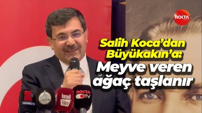 Salih Koca’dan Büyükakın’a: Meyve veren ağaç taşlanır