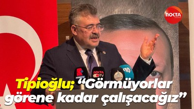 Veysel Tipioğlu; “Görmüyorlar görene kadar çalışacağız”