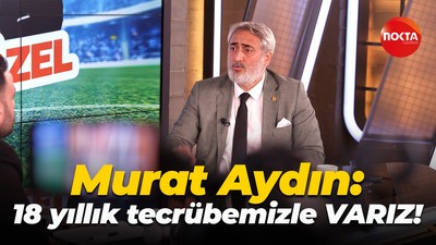 Murat Aydın: 18 yıllık tecrübemizle VARIZ!