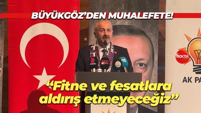 Büyükgöz’den muhalefete! “Fitne ve fesatlara aldırış etmeyeceğiz”