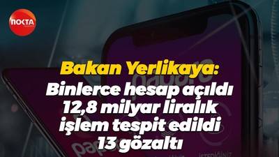 Bakan Yerlikaya: Binlerce hesap açıldı, 12,8 milyar liralık işlem tespit edildi, 13 gözaltı