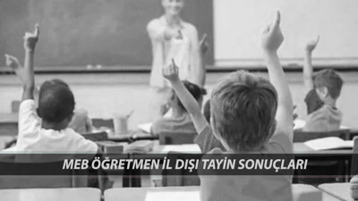 ÖĞRETMEN TAYİN SONUÇLARI: MEB Öğretmen İl Dışı Tayin Sonuçları Ne Zaman Açıklanacak?