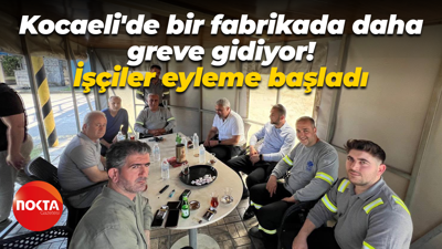 Kocaeli'de bir fabrikada daha greve gidiyor! İşçiler eyleme başladı