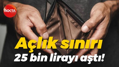 Açlık sınırı 25 bin lirayı aştı!