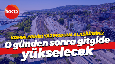 Kombilerinizi yaz moduna alabilirsiniz... O günden sonra git gide yükselecek