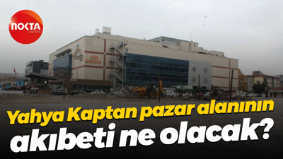 Yahya Kaptan pazar alanının akıbeti ne olacak?