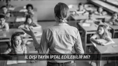 ÖĞRETMEN İL DIŞI TAYİN İPTAL EDİLEBİLİR? MEB Öğretmen İl Dışı Yer Değiştirme Sonuçları Açıklandı Mı?