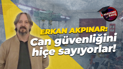 Erkan Akpınar: Can güvenliğini hiçe sayıyorlar!