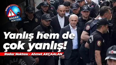 Yanlış hem de çok yanlış!
