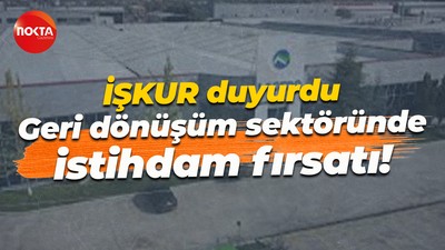 İŞKUR duyurdu... Geri dönüşüm sektöründe istihdam fırsatı!