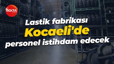 Lastik fabrikası Kocaeli'de personel istihdam edecek
