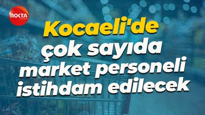 Kocaeli'de çok sayıda market personeli istihdam edilecek