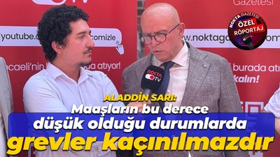 Aladdin Sarı; Maaşların bu derece düşük olduğu durumlarda grevler kaçınılmazdır