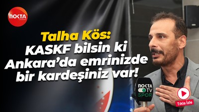 Talha Kös: KASKF bilsin ki Ankara’da emrinizde bir kardeşiniz var!