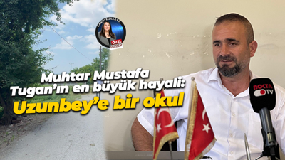Muhtar Mustafa Tugan’ın en büyük hayali: Uzunbey’e bir okul