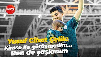 Yusuf Cihat Çelik: Kimse ile görüşmedim… Ben de şaşkınım