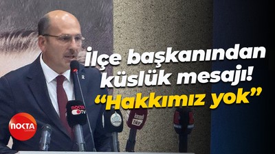 İlçe başkanından küslük mesajı! “Hakkımız yok”
