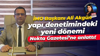 İMO Başkanı Ali Akgün yapı denetimindeki yeni dönemi Nokta Gazetesi’ne anlattı!