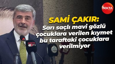 Sami Çakır; "Sarı saçlı mavi gözlü çocuklara verilen kıymet bu taraftaki çocuklara verilmiyor"
