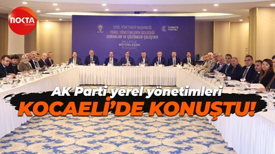 AK Parti yerel yönetimleri Kocaeli’de konuştu!