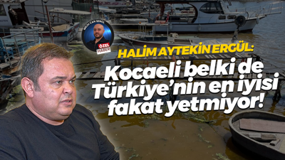 Aytekin Ergül'den İzmit Körfezi açıklaması: Kocaeli belki de Türkiye’nin en iyisi fakat yetmiyor!