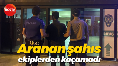 Aranan şahıs ekiplerden kaçamadı