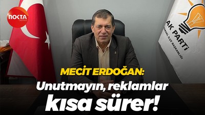 Mecit Erdoğan: Unutmayın, reklamlar kısa sürer!