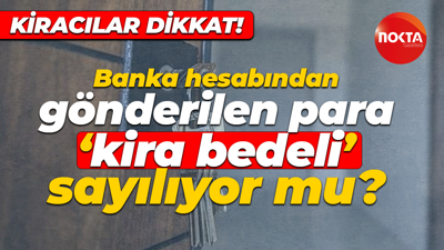 Kiracılar dikkat! Banka hesabından gönderilen para kira bedeli sayılıyor mu?