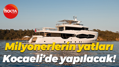 Milyonerlerin yatları Kocaeli’de yapılacak!