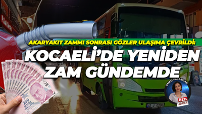 Akaryakıt zammı sonrası gözler ulaşıma çevrildi: Kocaeli’de yeniden zam gündemde