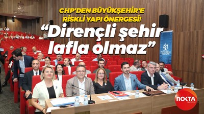 CHP'den Büyükşehir'e riskli yapı önergesi! "Dirençli şehir lafla olmaz"